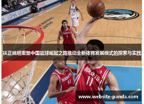 扶正姚明重塑中国篮球崛起之路推动全新体育发展模式的探索与实践