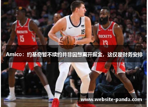 Amico：约基奇暂不续约并非因想离开掘金，这仅是财务安排