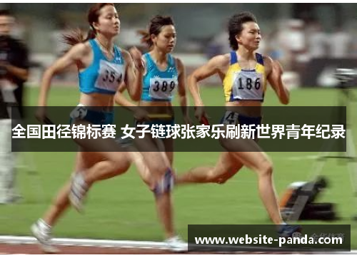 全国田径锦标赛 女子链球张家乐刷新世界青年纪录
