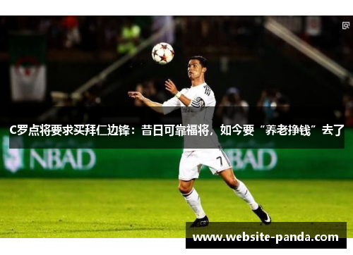 C罗点将要求买拜仁边锋：昔日可靠福将，如今要“养老挣钱”去了